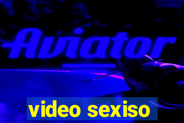 video sexiso